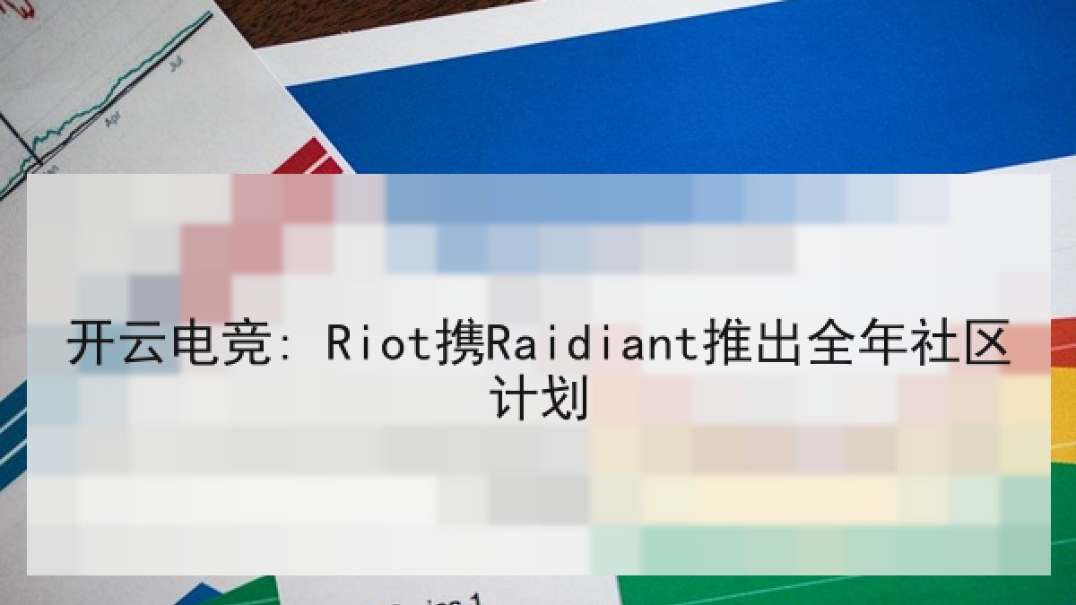 开云电竞: Riot携Raidiant推出全年社区计划 开云电竞: Riot携Raidiant推出全年社区计划