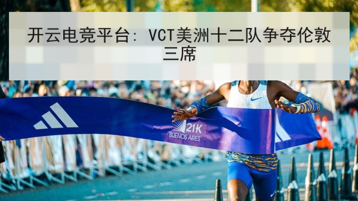 开云电竞平台: VCT美洲十二队争夺伦敦三席 开云电竞平台: VCT美洲十二队争夺伦敦三席