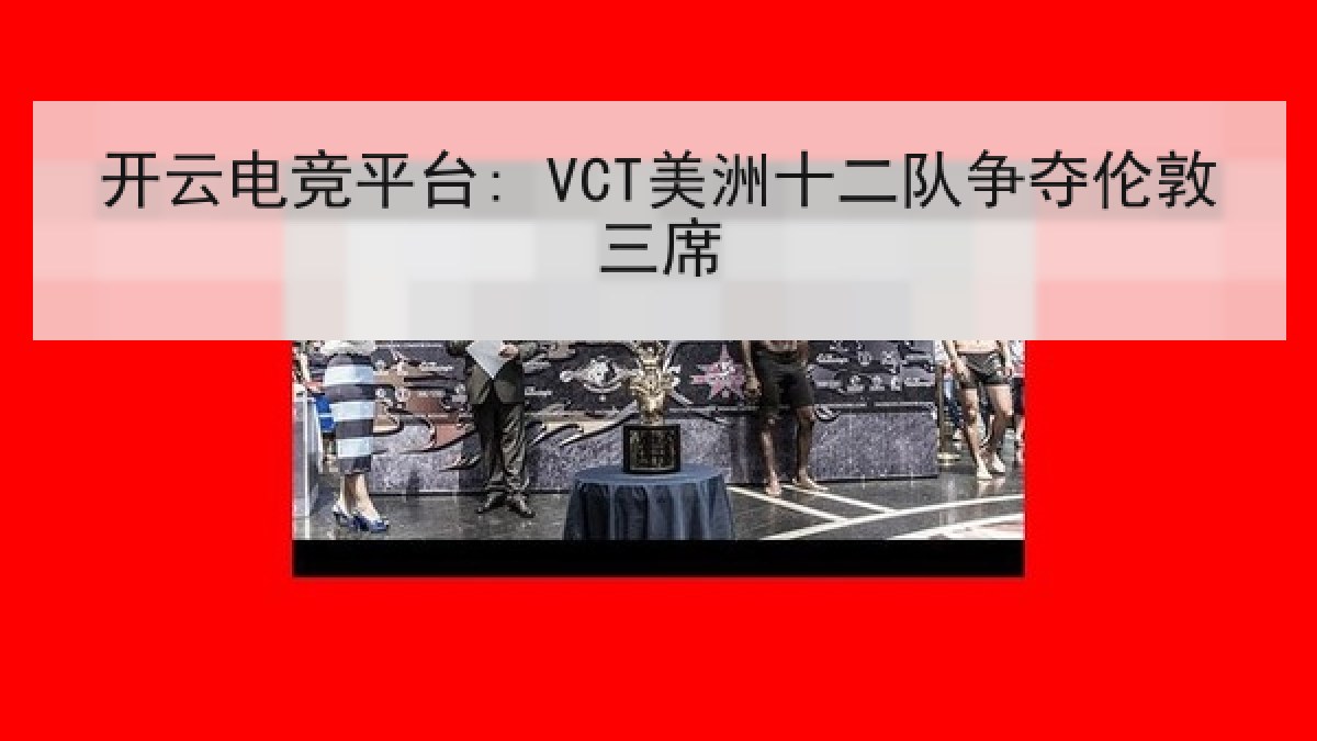 开云电竞平台: VCT美洲十二队争夺伦敦三席