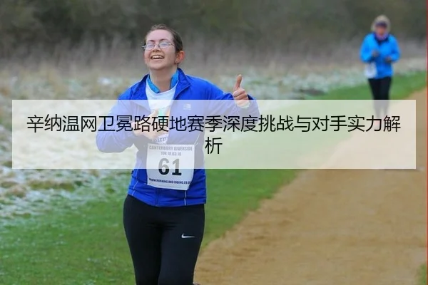辛纳温网卫冕路硬地赛季深度挑战与对手实力解析