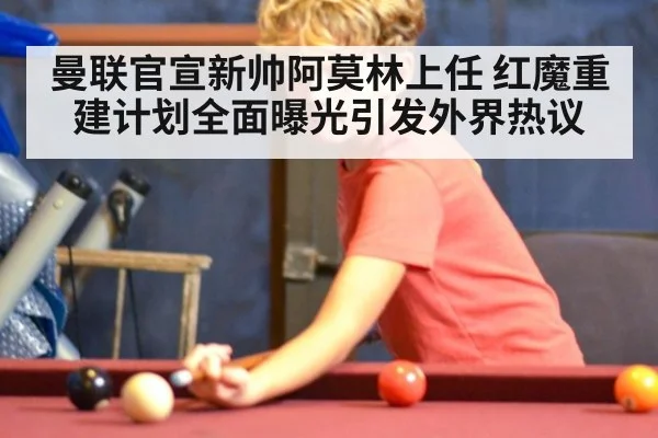 曼联官宣新帅阿莫林上任 红魔重建计划全面曝光引发外界热议