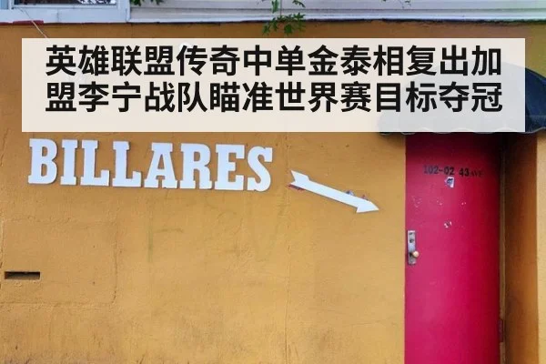 英雄联盟传奇中单金泰相复出加盟李宁战队瞄准世界赛目标夺冠